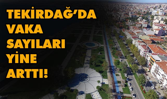 Tekirdağ'da Vaka Sayıları Arttı! İşte Son Durum!