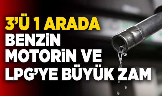 Benzin, Motorin ve LPG'ye Peş Peşe Zam!