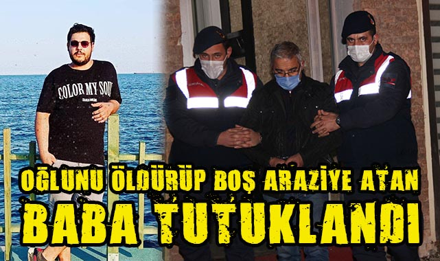 Oğlunu Öldürüp Boş Araziye Atan Baba Tutuklandı