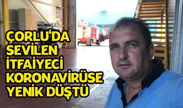 Sevilen İtfaiyeci Koronavirüse Yenik Düştü