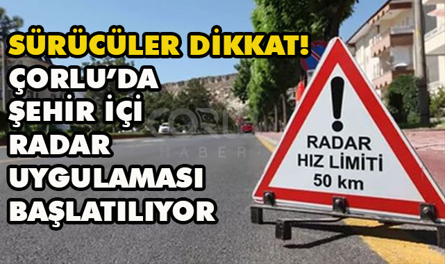 Sürücüler Dikkat! Çorlu'da Şehir İçi Radar Uygulaması Başlatılıyor