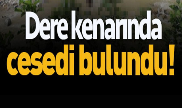 Dere Kenarlarına Ceset Bulundu