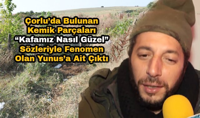 Çorlu'da Bulunan Kemik Parçaları Kayıp Yunus'a Ait Çıktı