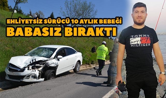 Ehliyetsiz Sürücü 10 Aylık Bebeği Babasız Bıraktı!
