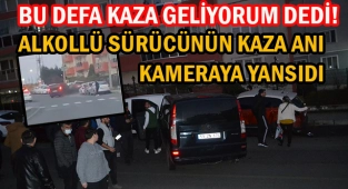 Kaza Geliyorum Dedi! Alkollü Sürücünün Kaza Anı Kameraya Yansıdı