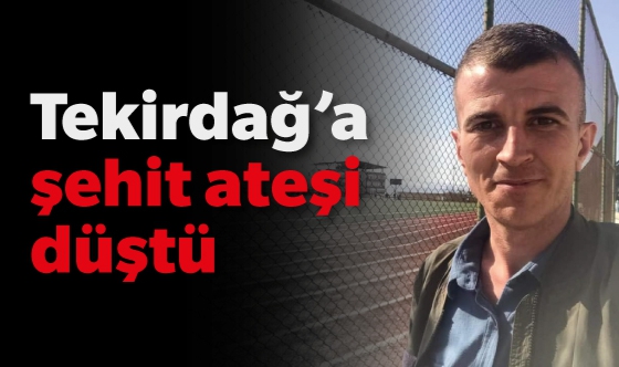 Tekirdağ'a Şehit Ateşi Düştü