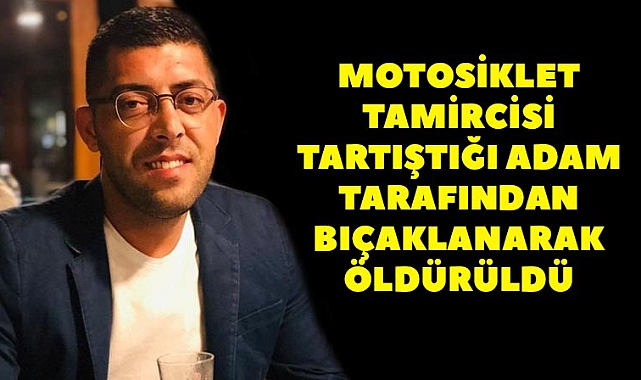 Motosiklet Tamircisi Tartıştığı Adam Tarafından Bıçaklanarak Öldürüldü
