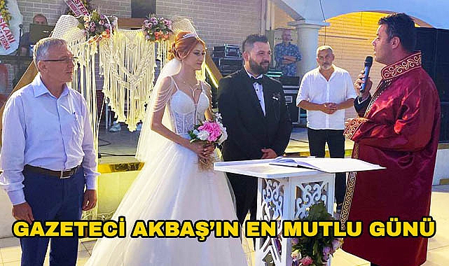 Gazeteci Akbaş’ın En Mutlu Günü