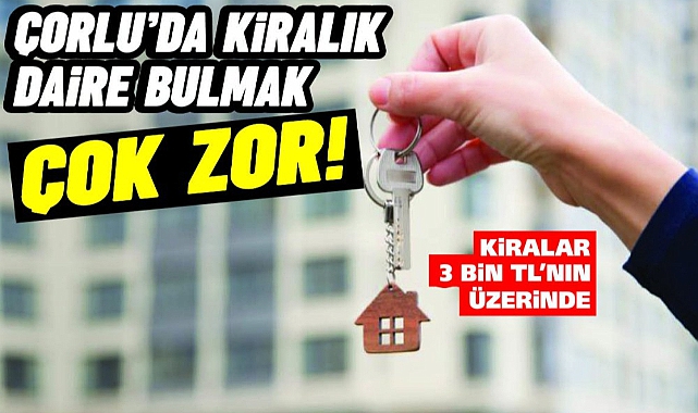 Çorlu'da Kiralık Daire Bulmak Zor!