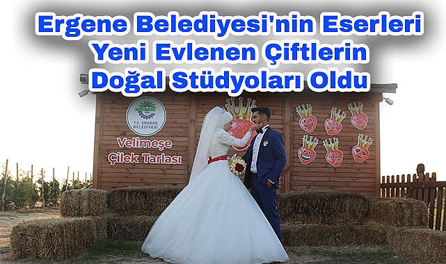 Ergene Belediyesi'nin Eserleri Yeni Evlenen Çiftlerin Doğal Stüdyoları Oldu