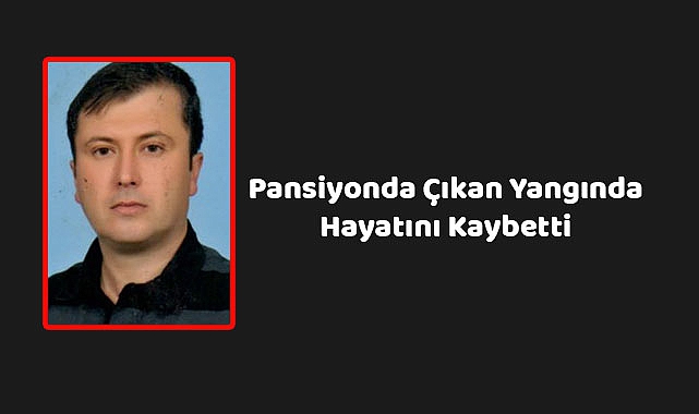 Pansiyonda Çıkan Yangında Hayatını Kaybetti