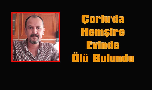 Çorlu'da Hemşire Evinde Ölü Bulundu