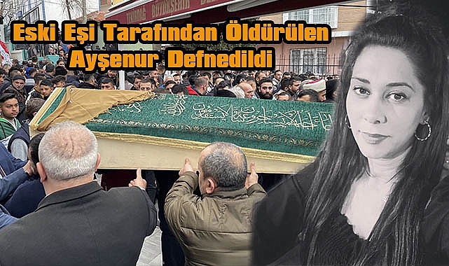 Eski Eşi Tarafından Öldürülen Ayşenur Defnedildi