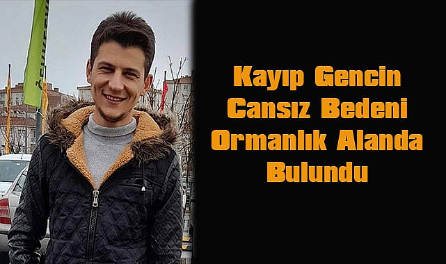 Kayıp Gencin Cansız Bedeni Ormanlık Alanda Bulundu