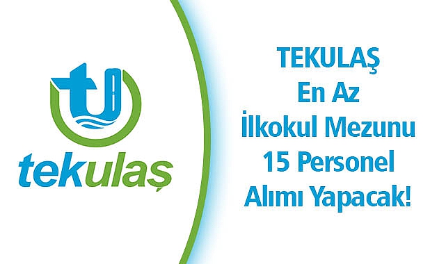 TEKULAŞ En Az İlkokul Mezunu 15 Personel Alımı Yapacak!
