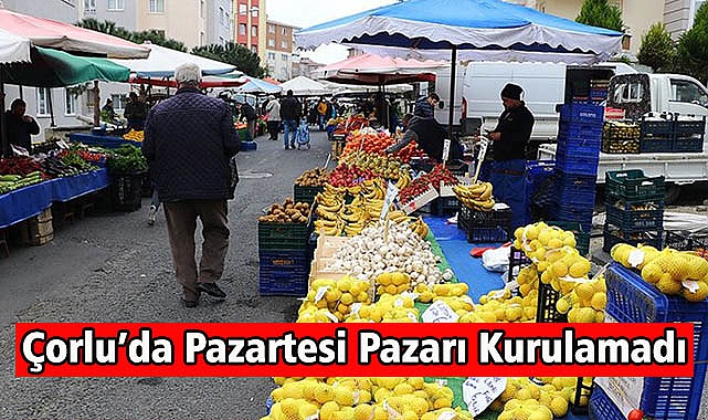 Çorlu'da Pazartesi Pazarı Kurulamadı