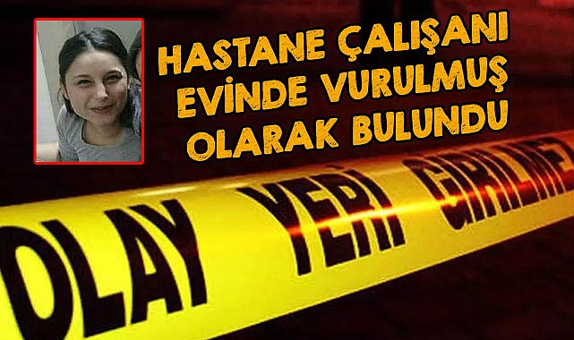 Hastane Çalışanı Evinde Vurulmuş Olarak Bulundu