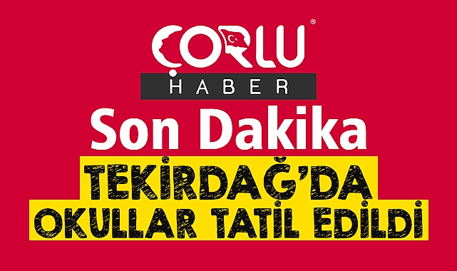 Tekirdağ'da Okullar Tatil Edildi