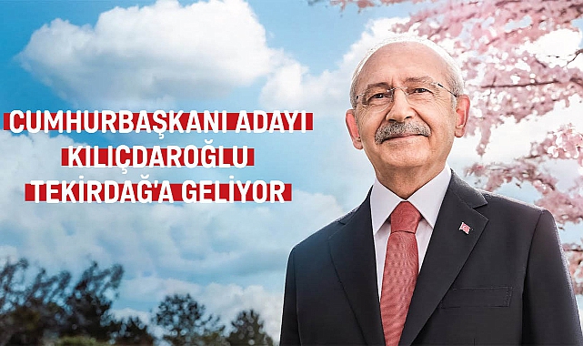 Cumhurbaşkanı Adayı Kılıçdaroğlu Tekirdağ'a Geliyor