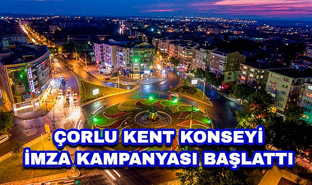 Çorlu Kent Konseyi İmza Kampanyası Başlattı