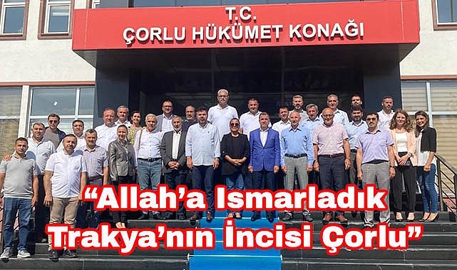 Çorlu Kaymakamı Mustafa Eldivan, "Allah'a Ismarladık Trakya'nın İncisi Çorlu"