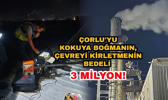 Çorlu'yu Kokuya Boğmanın, Çevreyi Kirletmenin Bedeli 3 Milyon!