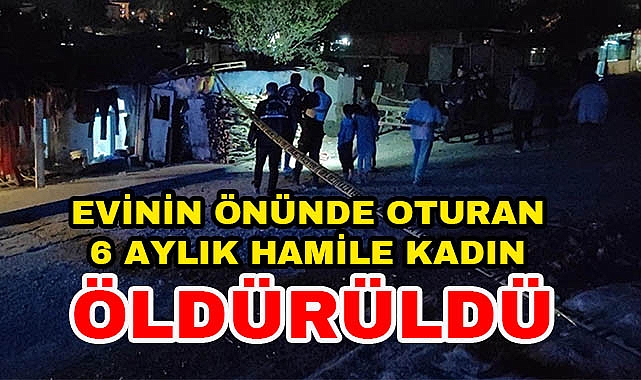 Evinin Önünde Oturan 6 Aylık Hamile Kadın Öldürüldü