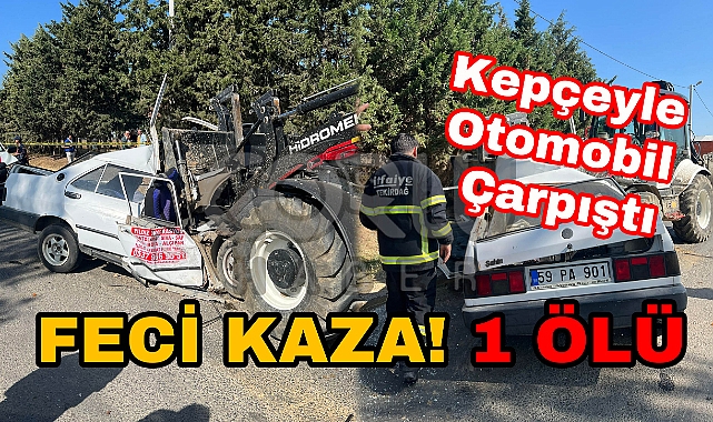 Feci Kaza! Kepçeyle Otomobil Çarpıştı, 1 Ölü