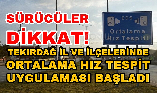 Sürücüler Dikkat! Tekirdağ İl ve İlçelerinde Ortalama Hız Tespit Uygulaması Başladı