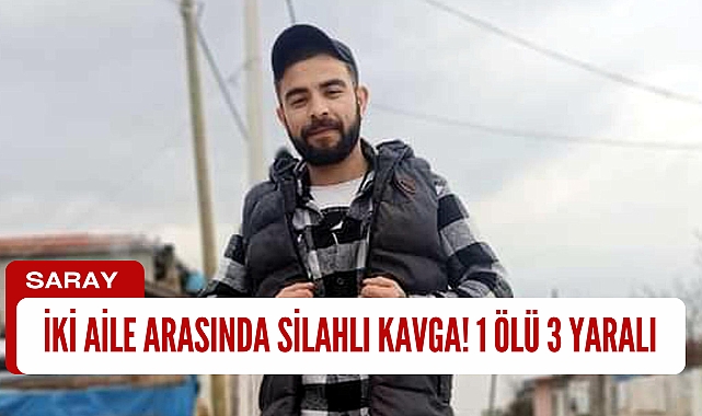 İki Aile Arasında Silahlı Kavga! 1 Ölü 3 Yaralı