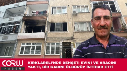 Kırklareli'nde dehşet! Evini ve aracını yaktı, bir kadını öldürüp intihar etti