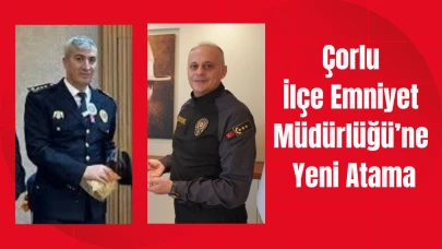 Çorlu İlçe Emniyet Müdürlüğü’ne Yeni Atama