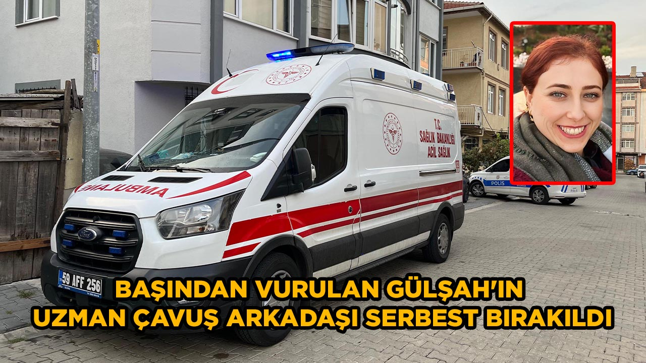 Başından vurulan Gülşah'ın uzman çavuş arkadaşı serbest bırakıldı