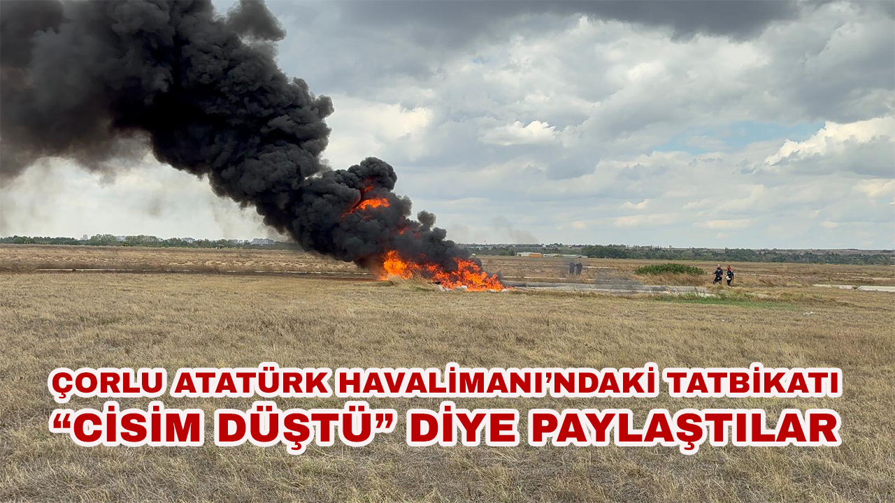 Çorlu Atatürk Havalimanı’ndaki Tatbikatı “Cisim Düştü” Diye Paylaştılar