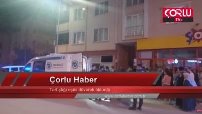 Tartıştığı eşini döverek öldürdü