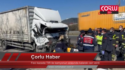 Feci kazada TIR ile kamyonun arasında kalarak can verdi